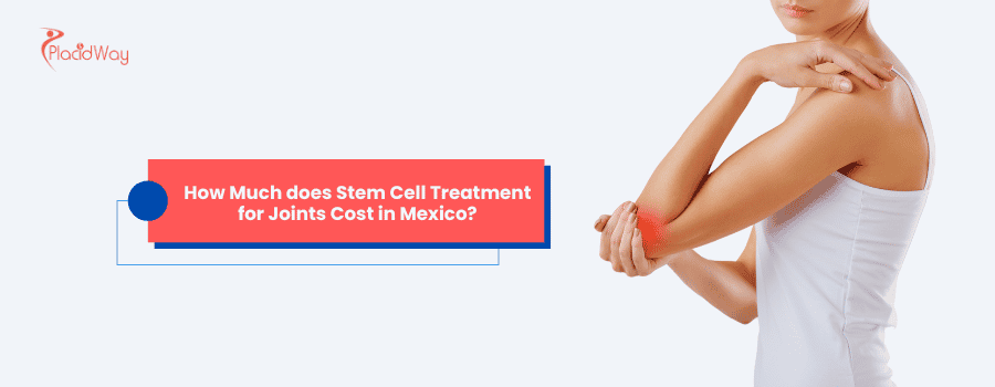 How Much Does Stem Cell Treatment for Joints Cost in Mexico?