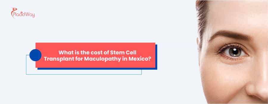 What is the cost of Stem Cell Transplant for Maculopathy in Mexico?