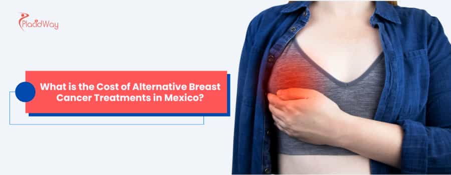 What is the Cost of Alternative Breast Cancer Treatments in Mexico?