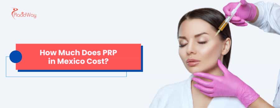 How Much Does PRP in Mexico Cost?