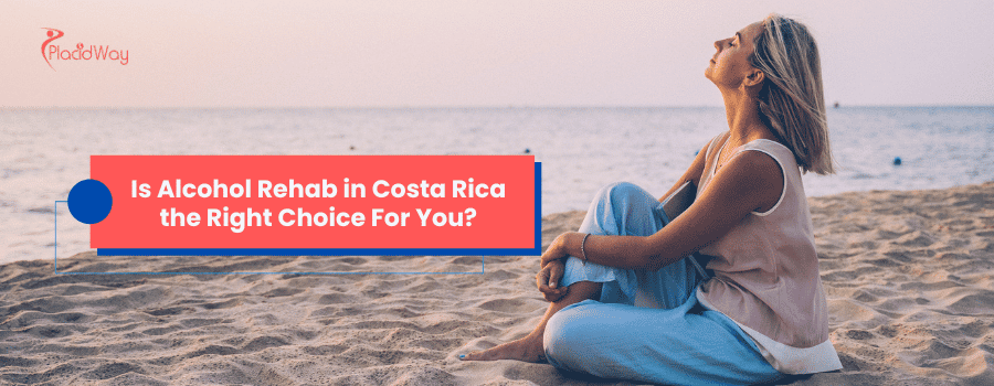Is Alcohol Rehab in Costa Rica the Right Choice For You?