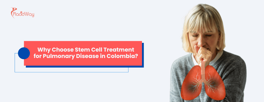 Why Choose Stem Cell Treatment for Pulmonary Disease in Colombia?