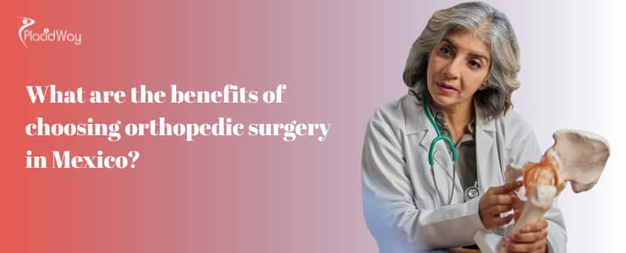 What Are The Benefits Of Choosing Orthopedic Surgery In Mexico