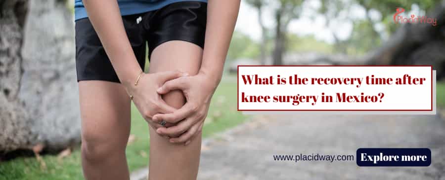 What Is The Recovery Time After Knee Surgery In Mexico