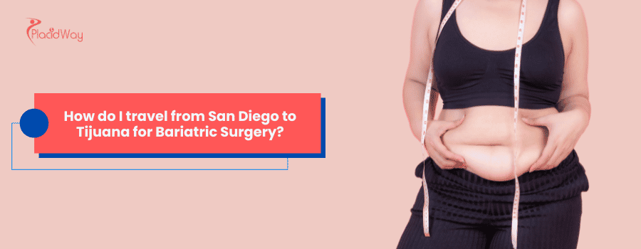 How do I travel from San Diego to Tijuana for Bariatric Surgery?