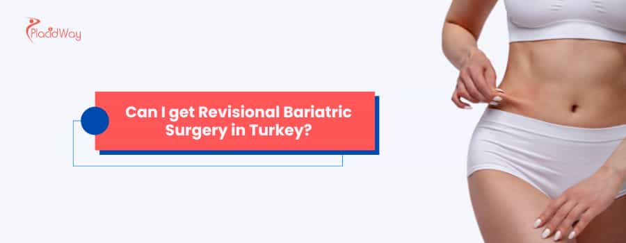 Can I get Revisional Bariatric Surgery in Turkey?