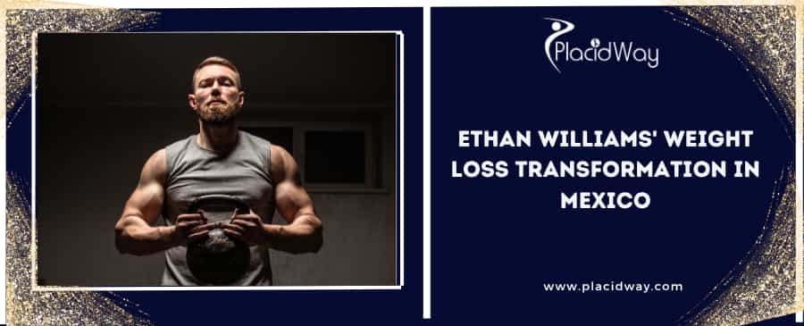 Ethan Williams’ Journey: Overcoming Obesity with Weight Loss Surgery in Mexico