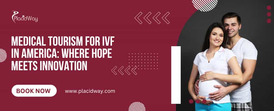 Medical Tourism for IVF in America: Where Hope Meets Innovation