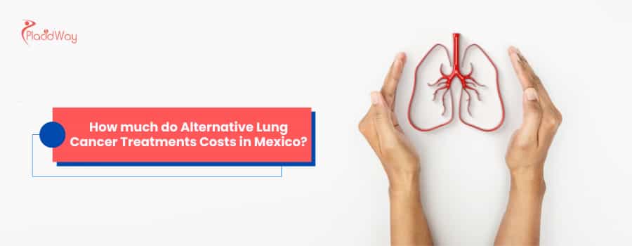 How much do Alternative Lung Cancer Treatments Costs in Mexico?