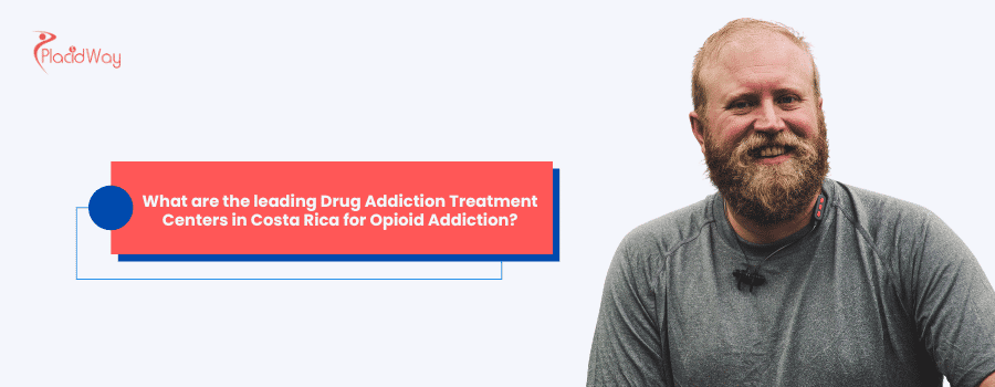 What are the leading Drug Addiction Treatment Centers in Costa Rica for Opioid Addiction?
