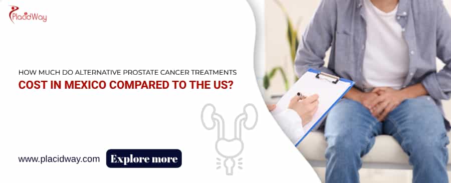 How Much Do Alternative Prostate Cancer Treatments Cost In Mexico Compared To The Us