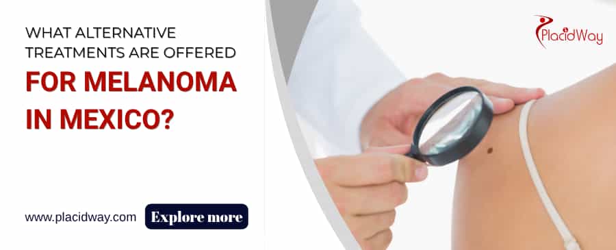 What Alternative Treatments Are Offered For Melanoma In Mexico