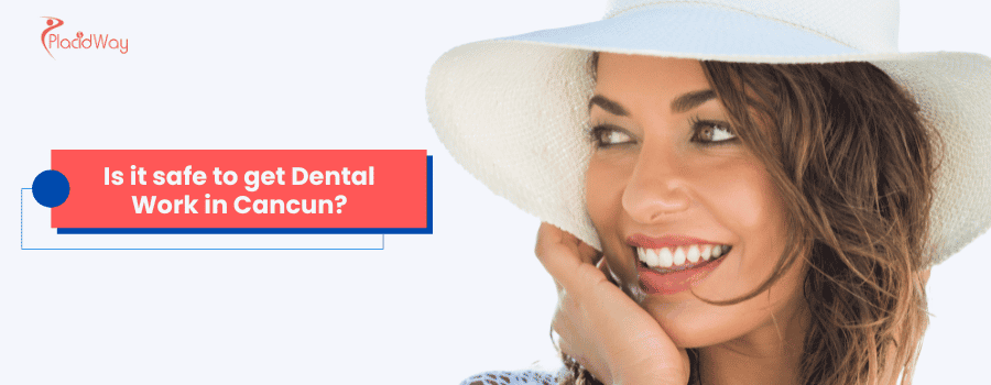 Is it safe to get Dental Work in Cancun