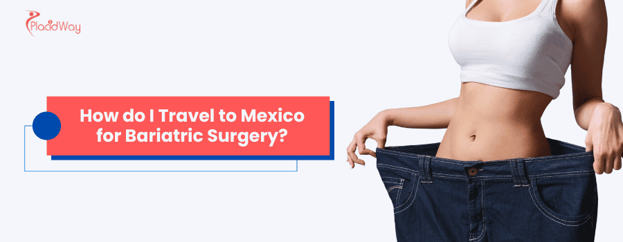How do I Travel to Mexico for Bariatric Surgery?