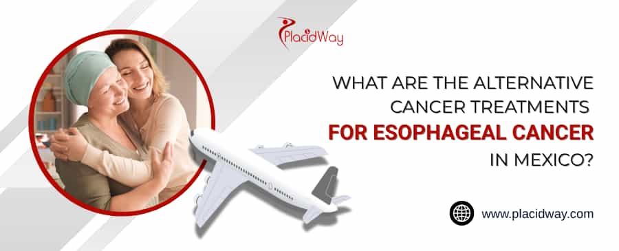 What Are The Alternative Cancer Treatments For Esophageal Cancer In Mexico