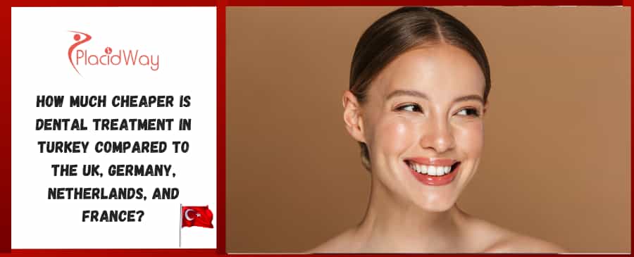 How Much Cheaper is Dental Treatment in Turkey Compared to the UK, Germany, Netherlands, and France?