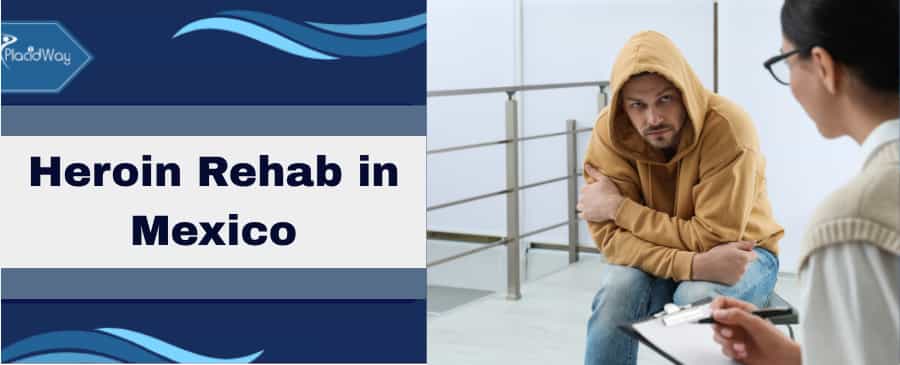 Heroin Rehab in Mexico