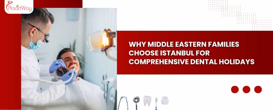 Why Middle Eastern Families Choose Istanbul for Comprehensive Dental Holidays
