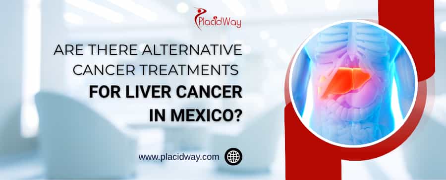Are There Alternative Cancer Treatments For Liver Cancer In Mexico