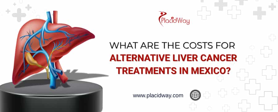 What Are The Costs For Alternative Liver Cancer Treatments In Mexico