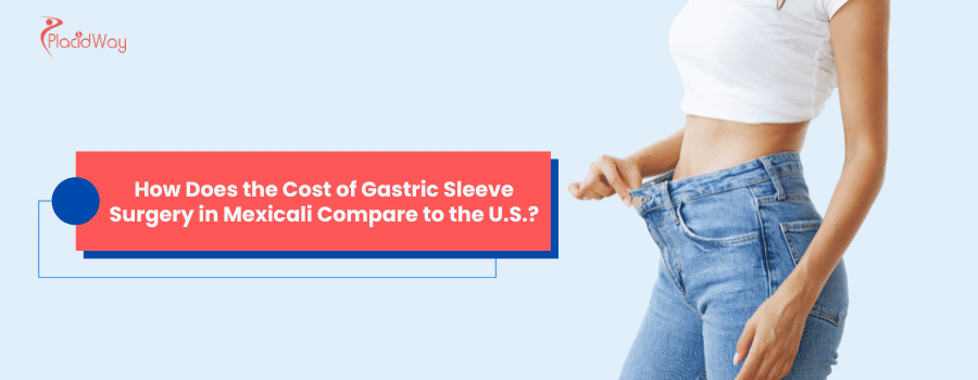How Does the Cost of Gastric Sleeve Surgery in Mexicali Compare to the U.S.?