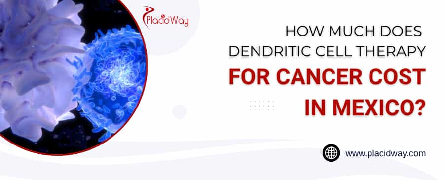 How Much Does Dendritic Cell Therapy For Cancer Cost In Mexico