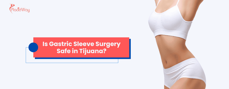 Is Gastric Sleeve Surgery Safe in Tijuana?