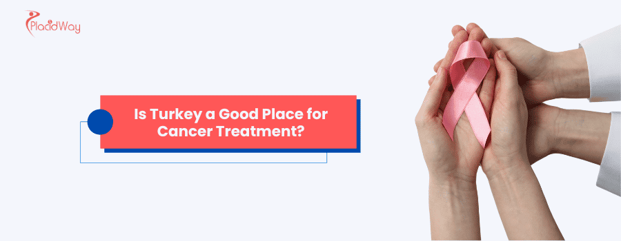 Is Turkey a Good Place for Cancer Treatment?