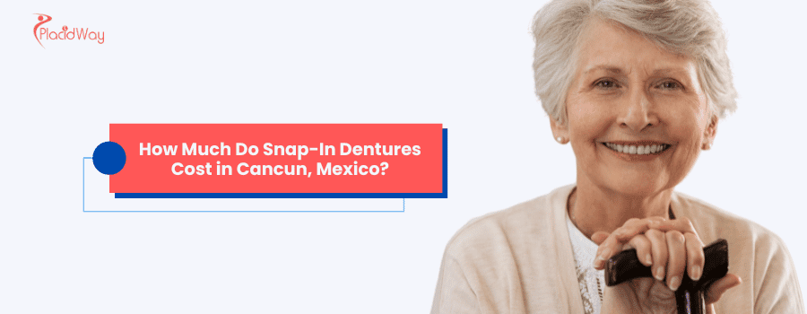How Much Do Snap-In Dentures Cost in Cancun, Mexico?