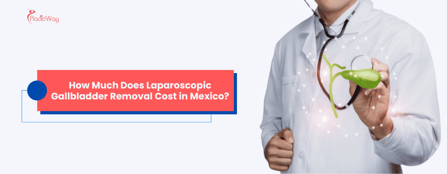 Laparoscopic Gallbladder Removal Cost in Mexico