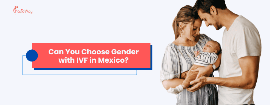 Can You Choose Gender with IVF in Mexico?