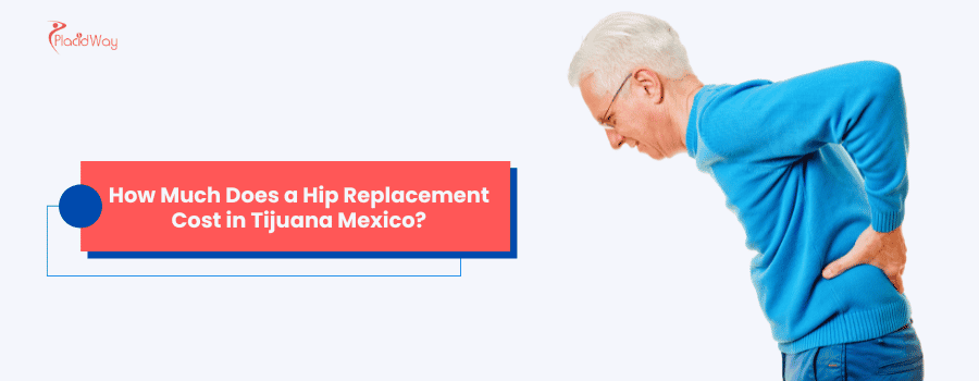 ¿Cuánto cuesta un reemplazo de cadera en Tijuana México?