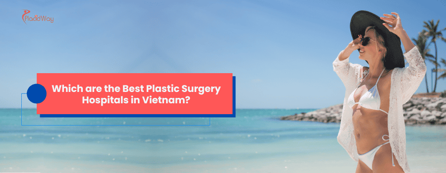 Which are the Best Plastic Surgery Hospitals in Vietnam?