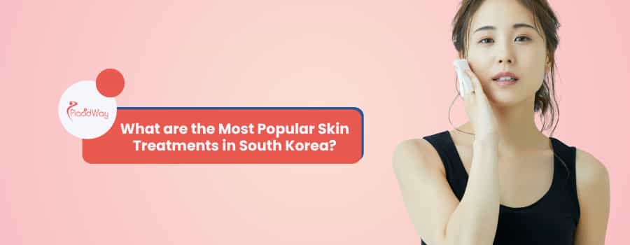 What are the Most Popular Skin Treatments in South Korea?