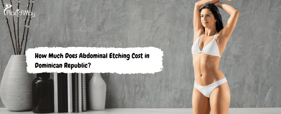 Abdominal Etching Cost in Dominican Republic