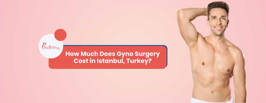 How Much Does Gyno Surgery Cost in Istanbul, Turkey?