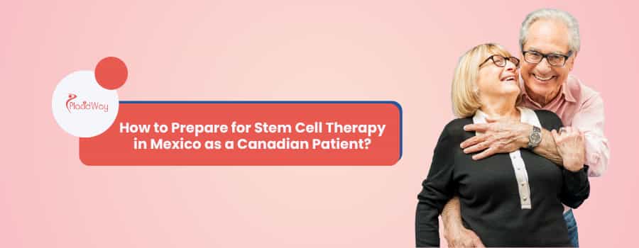 How to Prepare for Stem Cell Therapy in Mexico as a Canadian Patient?
