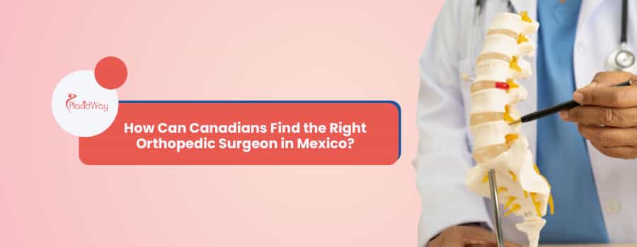 How Can Canadians Find the Right Orthopedic Surgeon in Mexico?
