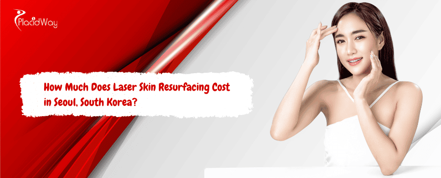 Laser Skin Resurfacing Cost in Seoul, South Korea