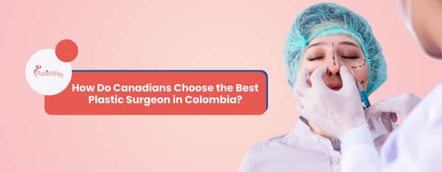 How Do Canadians Choose the Best Plastic Surgeon in Colombia?