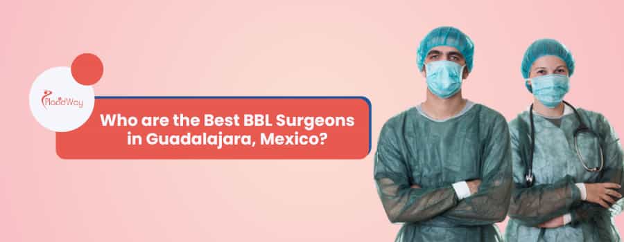 Who are the Best BBL Surgeons in Guadalajara, Mexico