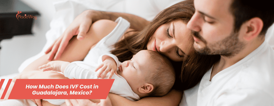 How Much Does IVF Cost in Guadalajara, Mexico?