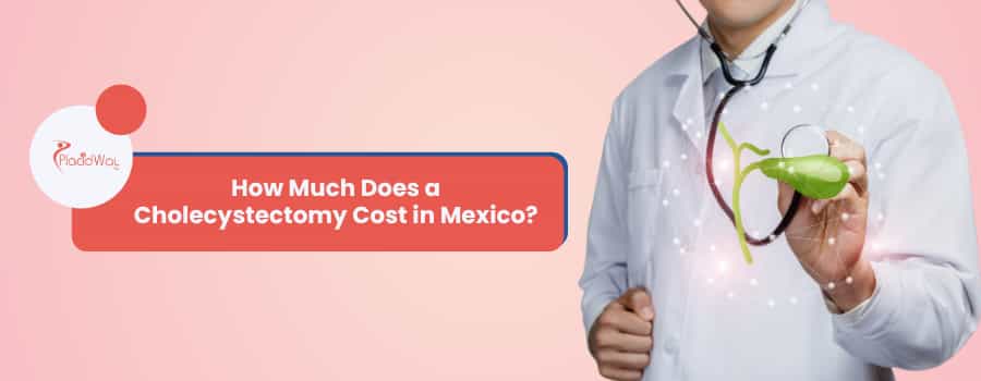 How Much Does a Cholecystectomy Cost in Mexico?
