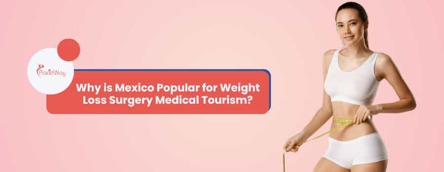 Why is Mexico Popular for Weight Loss Surgery Medical Tourism?