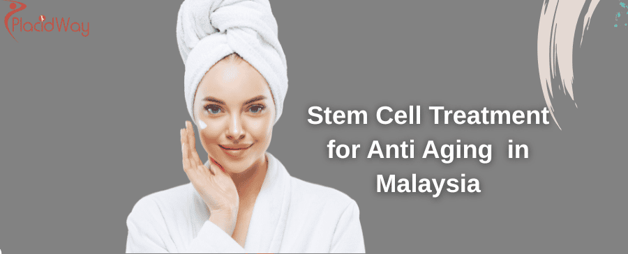 Stem Cell Treatment for Anti Aging  in Malaysia