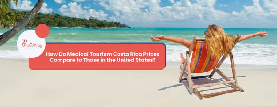 How Do Medical Tourism Costa Rica Prices Compare to Those in the United States?