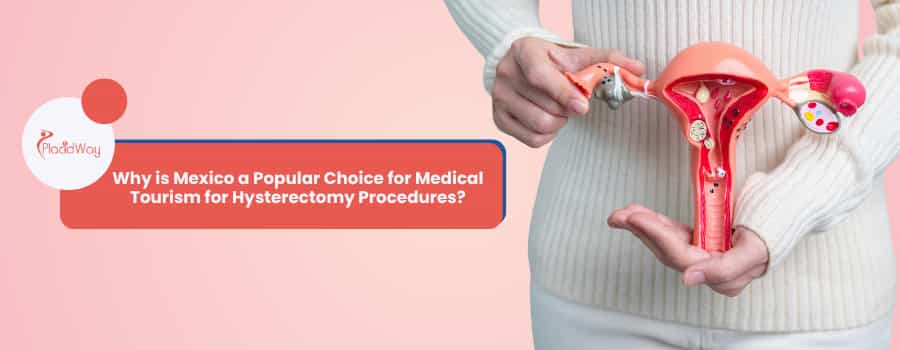 Why is Mexico a Popular Choice for Medical Tourism for Hysterectomy Procedures?