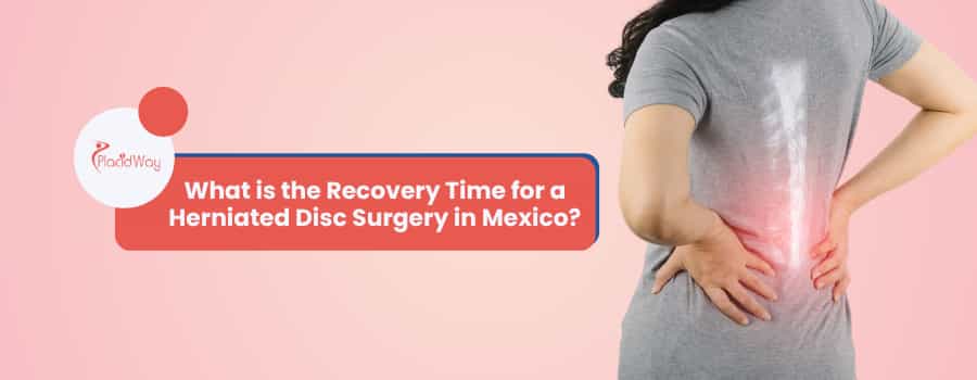 What is the Recovery Time for a Herniated Disc Surgery in Mexico?