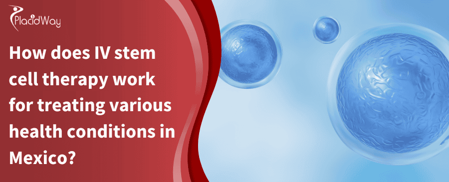 How does IV stem cell therapy work for treating various health conditions in Mexico