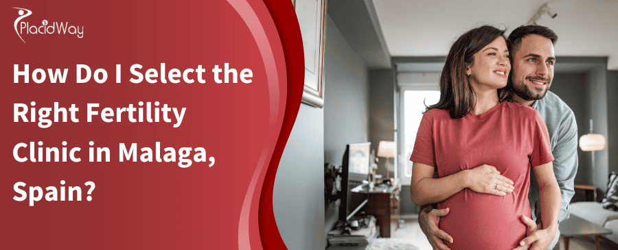How Do I Select The Right Fertility Clinic In Malaga, Spain